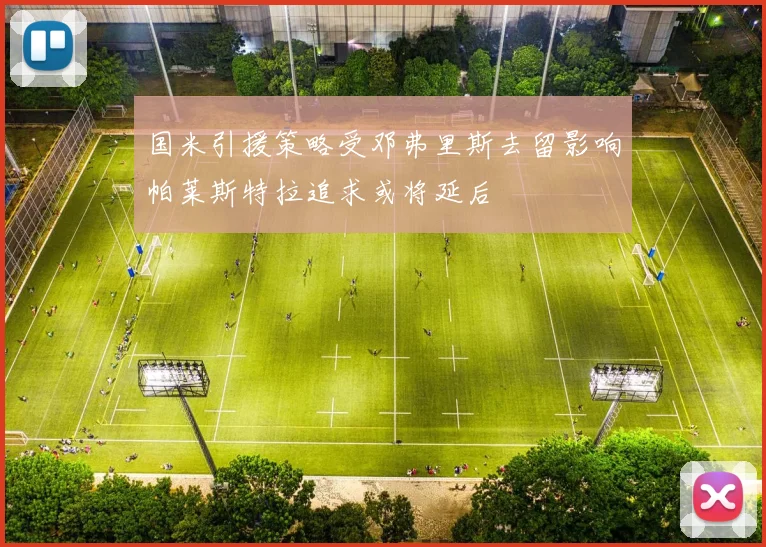 国米引援策略受邓弗里斯去留影响帕莱斯特拉追求或将延后