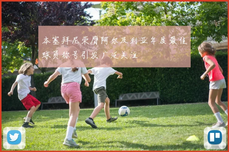 本塞拜尼荣膺阿尔及利亚年度最佳球员称号引发广泛关注